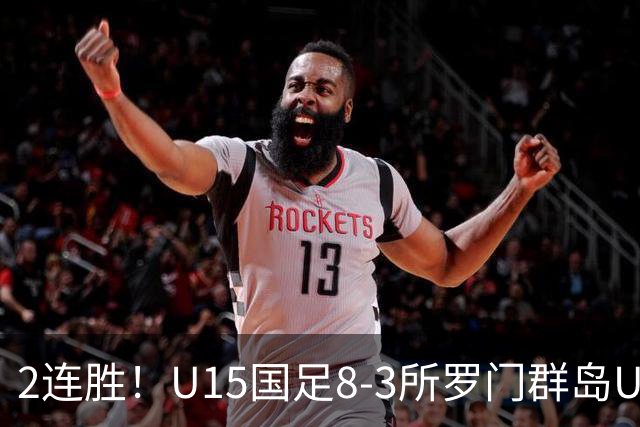 2连胜！U15国足8-3所罗门群岛U15 小组赛取得3胜1平1负