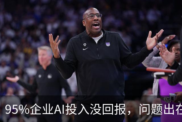 95%企业AI投入没回报，问题出在部署环节？