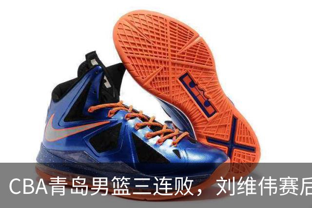 CBA青岛男篮三连败，刘维伟赛后点名2人是输球关键，球迷也无奈